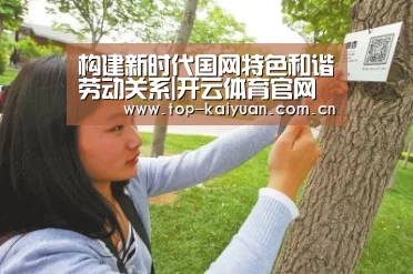 构建新时代国网特色和谐劳动关系|开云体育官网(图2) 开云棋牌