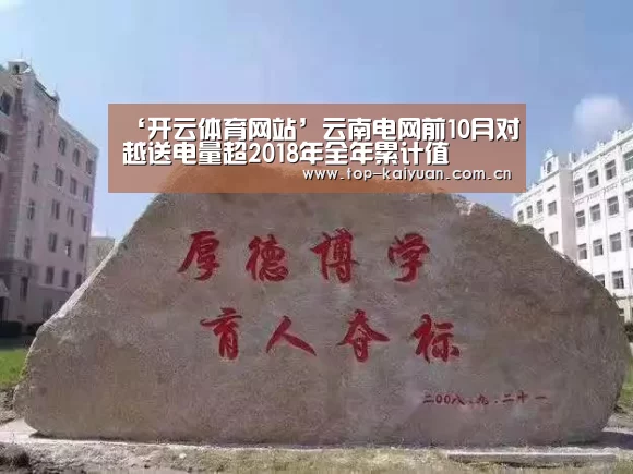 ‘开云体育网站’云南电网前10月对越送电量超2018年全年累计值(图1) 开元体育