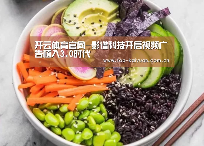 开云体育官网-影谱科技开启视频广告植入3.0时代