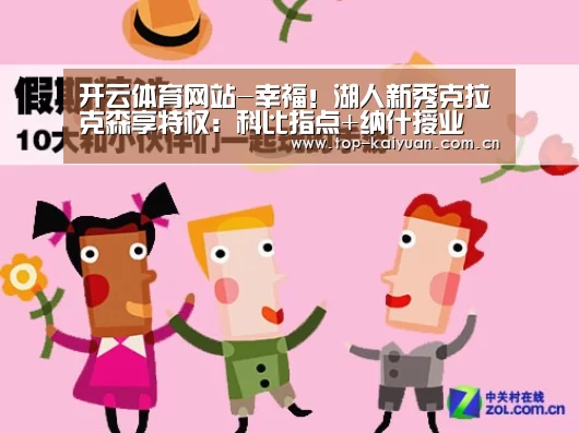 开云体育网站-幸福!湖人新秀克拉克森享特权:科比指点+纳什授业(图2) 开云棋牌