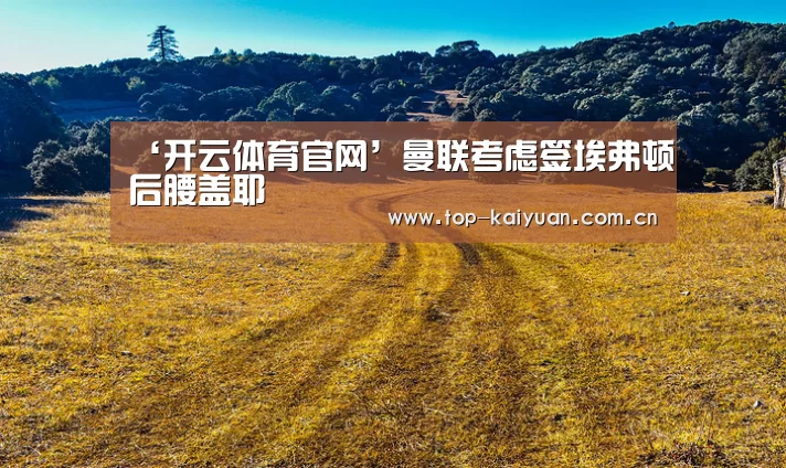 ‘开云体育官网’曼联考虑签埃弗顿后腰盖耶(图2) 开云棋牌