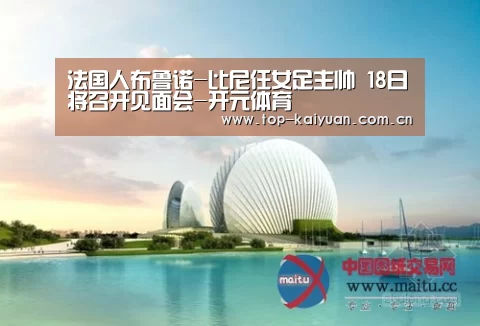 法国人布鲁诺-比尼任女足主帅 18日将召开见面会-开元体育(图3) 开云体育网站